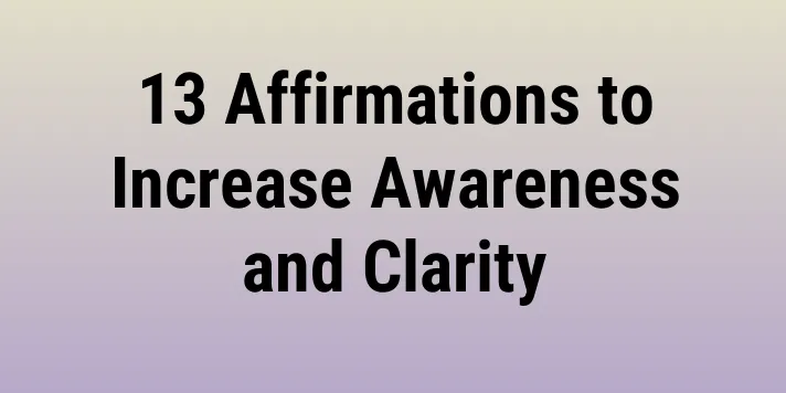 13 Affirmations to Increase Awareness and Clarity