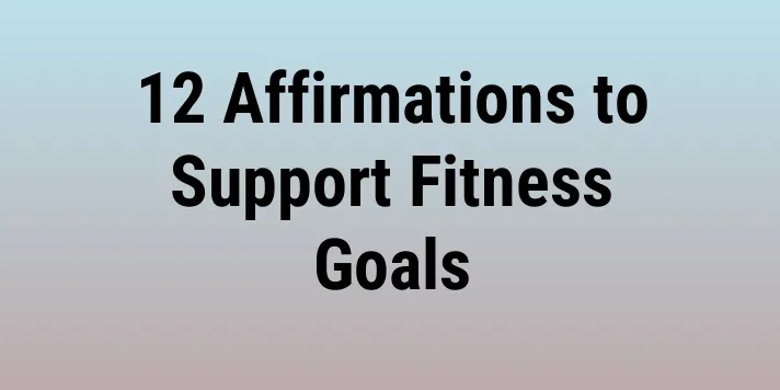 12 Affirmations to Support Fitness Goals
