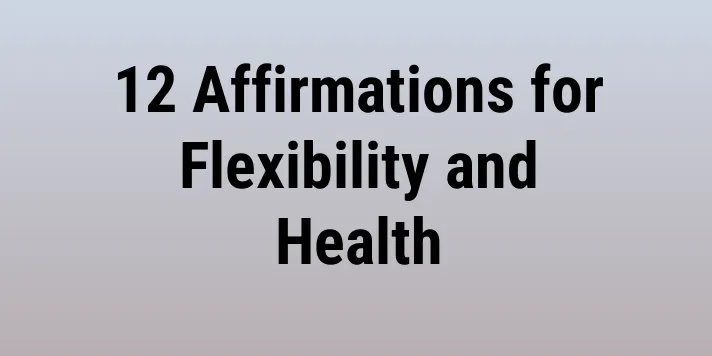 12 Affirmations for Flexibility and Health